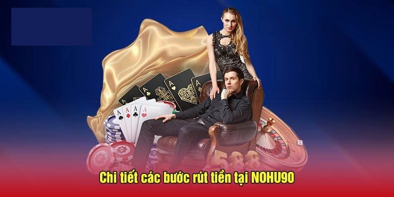 Những điều quan trọng cần lưu ý khi rút tiền Nohu90